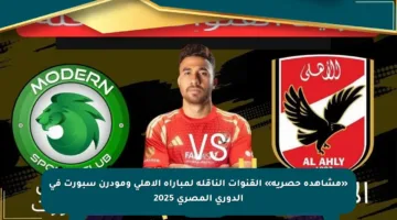 «مشاهدة حصرية» القنوات الناقلة لمباراة الأهلي ومودرن سبورت في الدوري المصري 2025